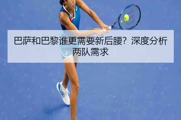 巴萨和巴黎谁更需要新后腰？深度分析两队需求