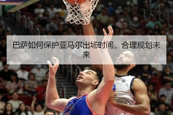 巴萨如何保护亚马尔出场时间，合理规划未来